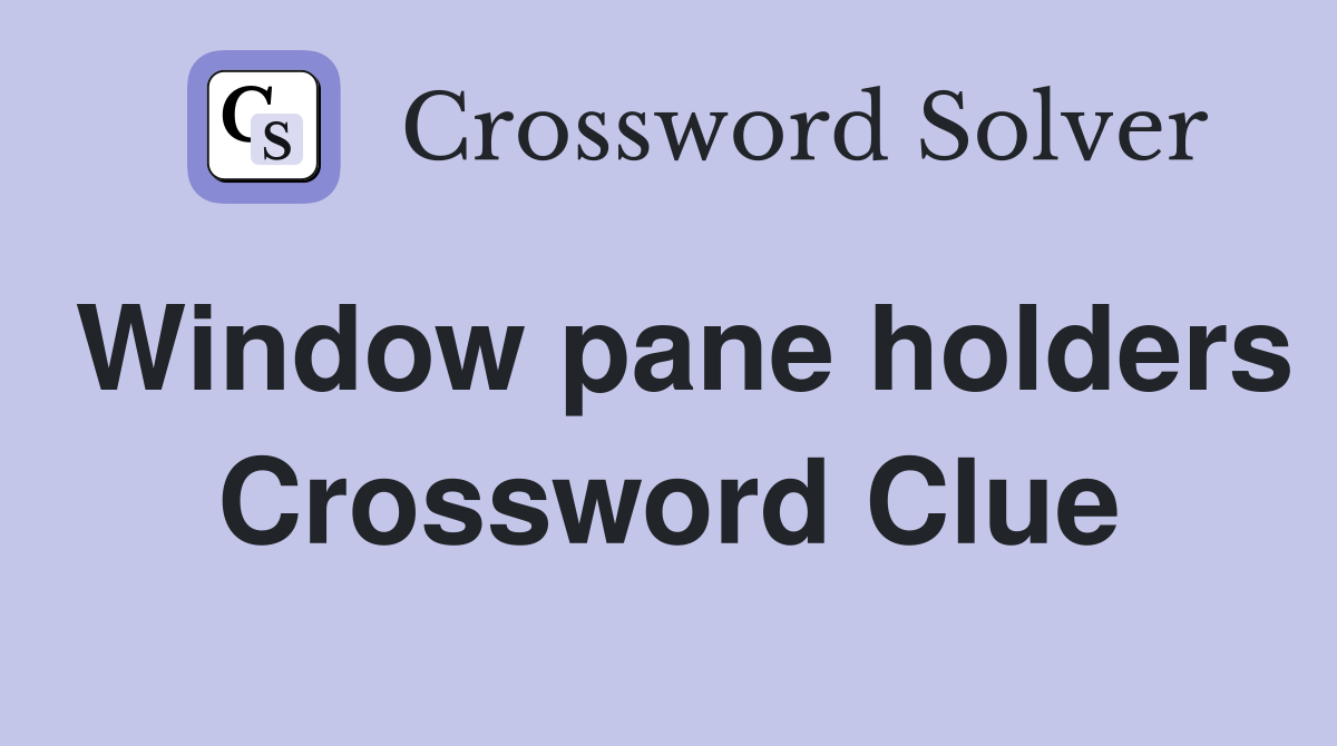 Window pane holders Crossword Clue