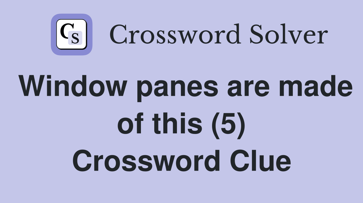 Window panes are made of this (5) Crossword Clue