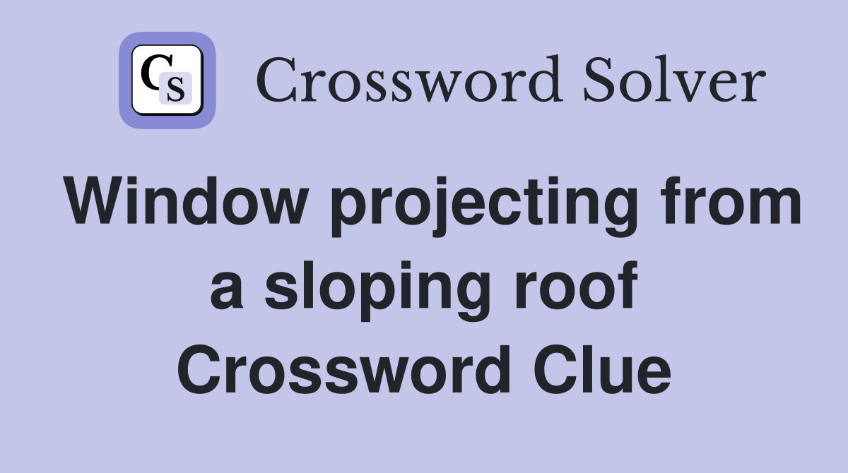 Window projecting from a sloping roof Crossword Clue