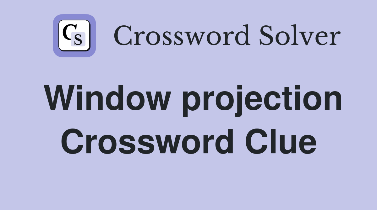 Window projection Crossword Clue