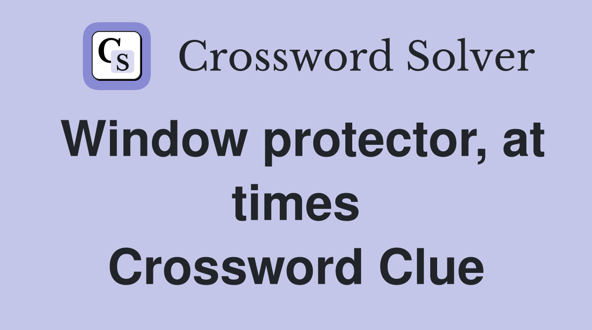 Window protector, at times Crossword Clue