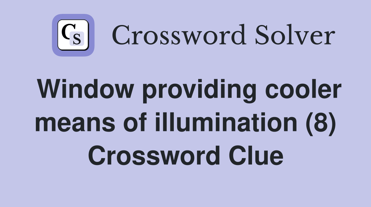 Window providing cooler means of illumination (8) Crossword Clue