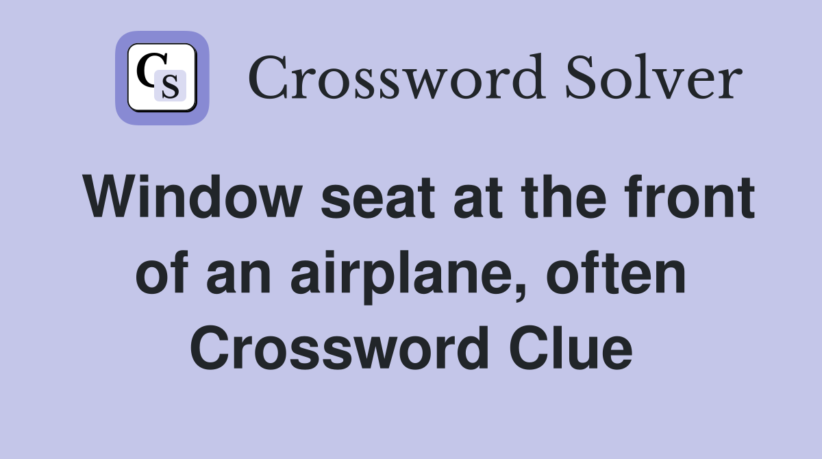 Window seat at the front of an airplane, often Crossword Clue