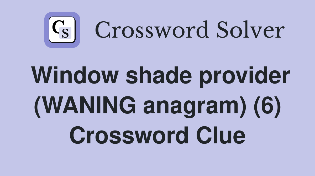 Window shade provider (WANING anagram) (6) Crossword Clue