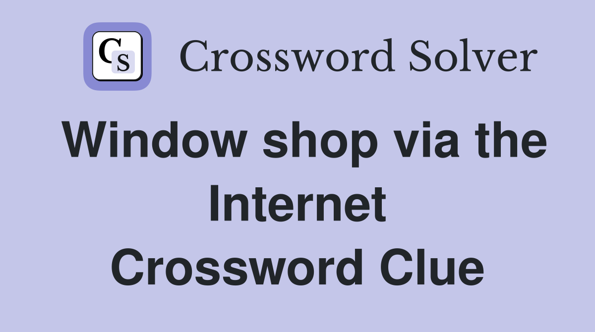Window shop via the Internet Crossword Clue