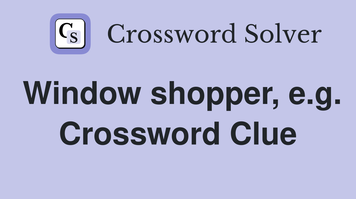 Window shopper, e.g. Crossword Clue