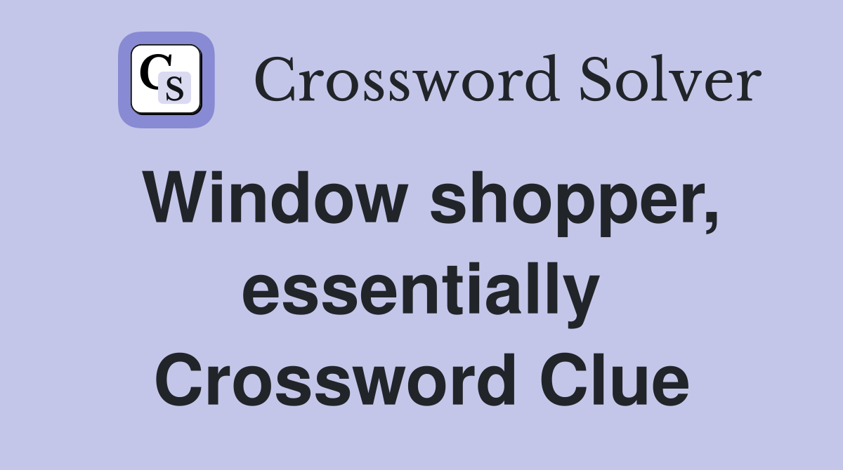 Window shopper, essentially Crossword Clue