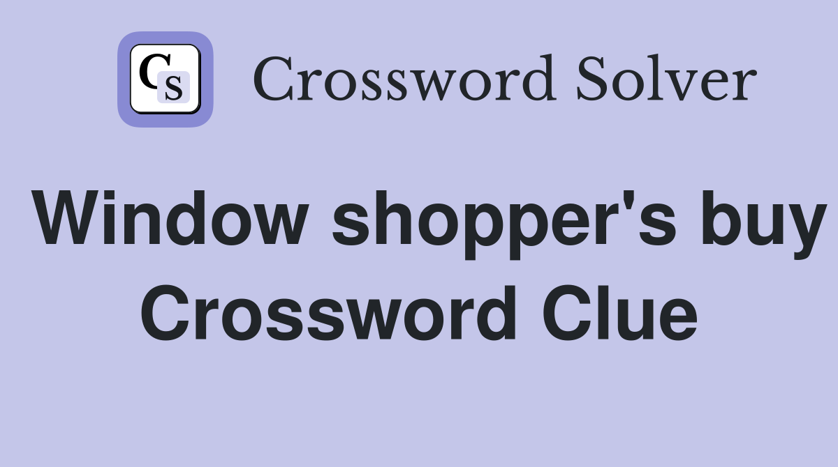 Window shopper's buy Crossword Clue