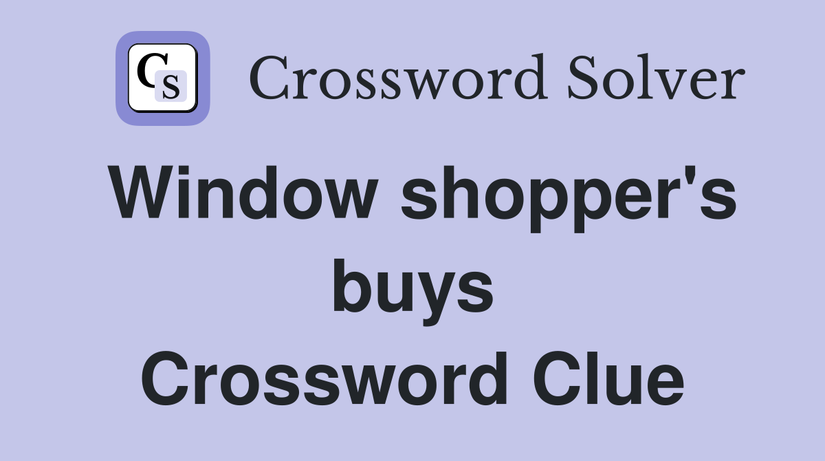 Window shopper's buys Crossword Clue
