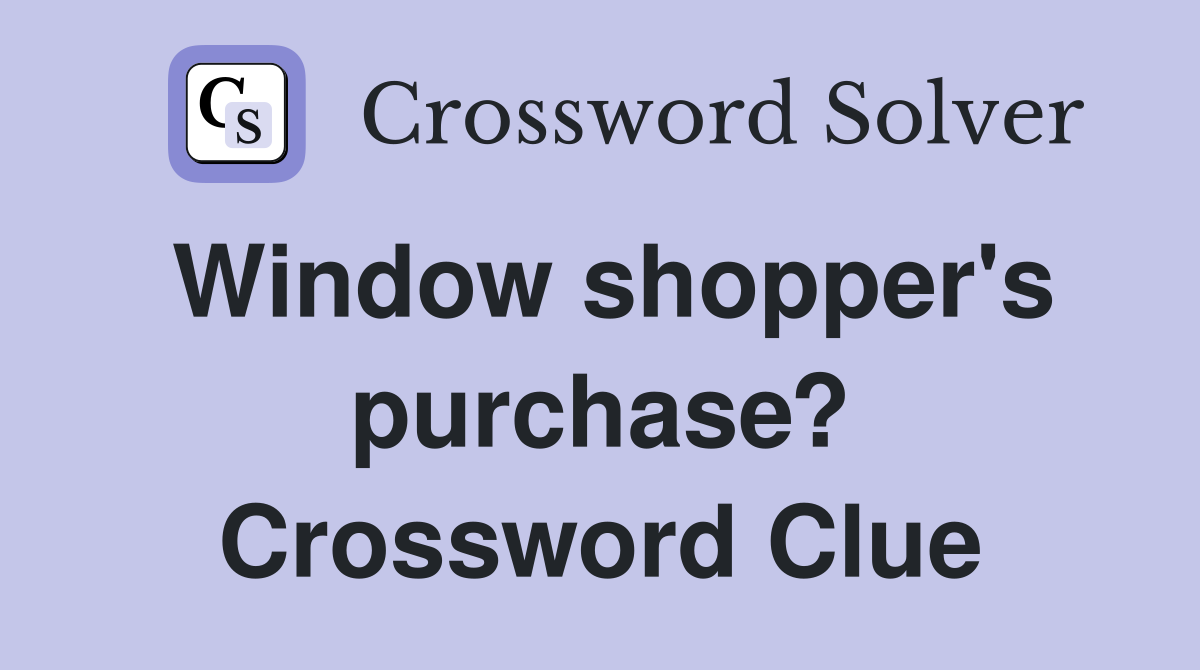 Window shopper's purchase? Crossword Clue
