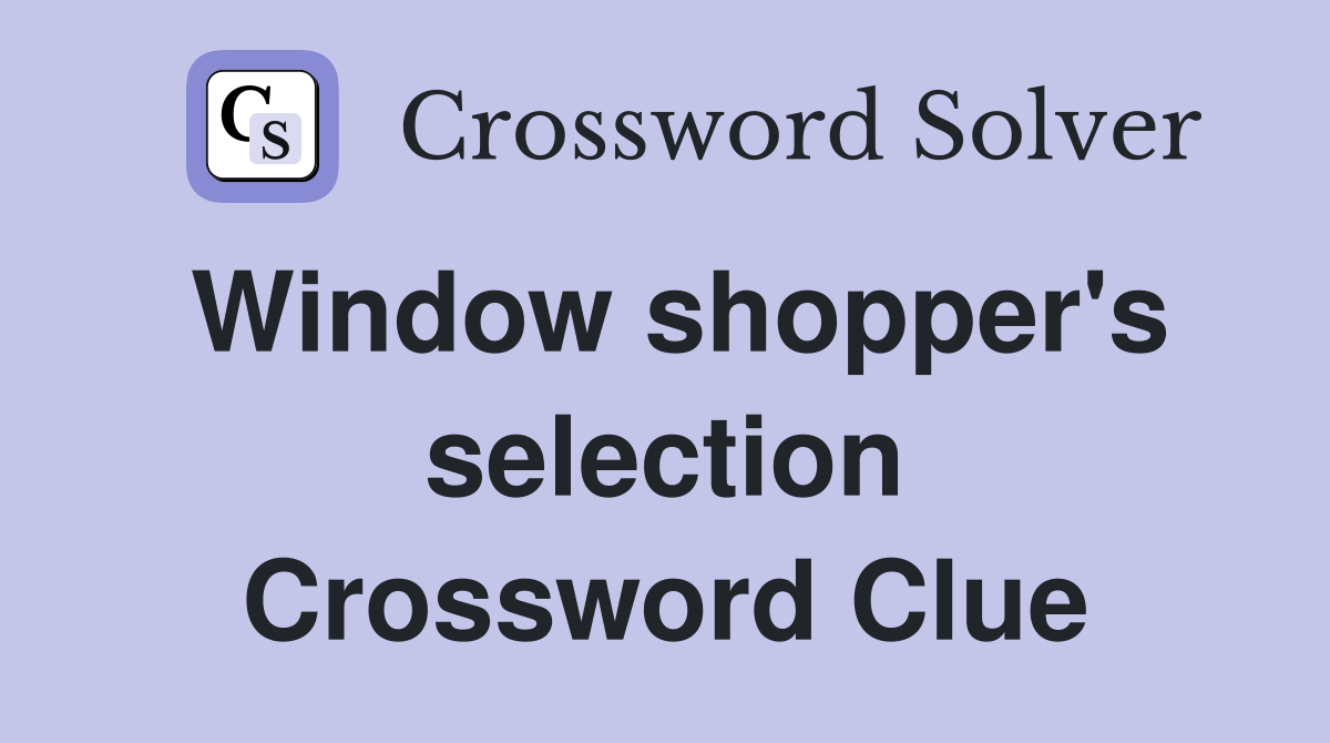 Window shopper's selection Crossword Clue