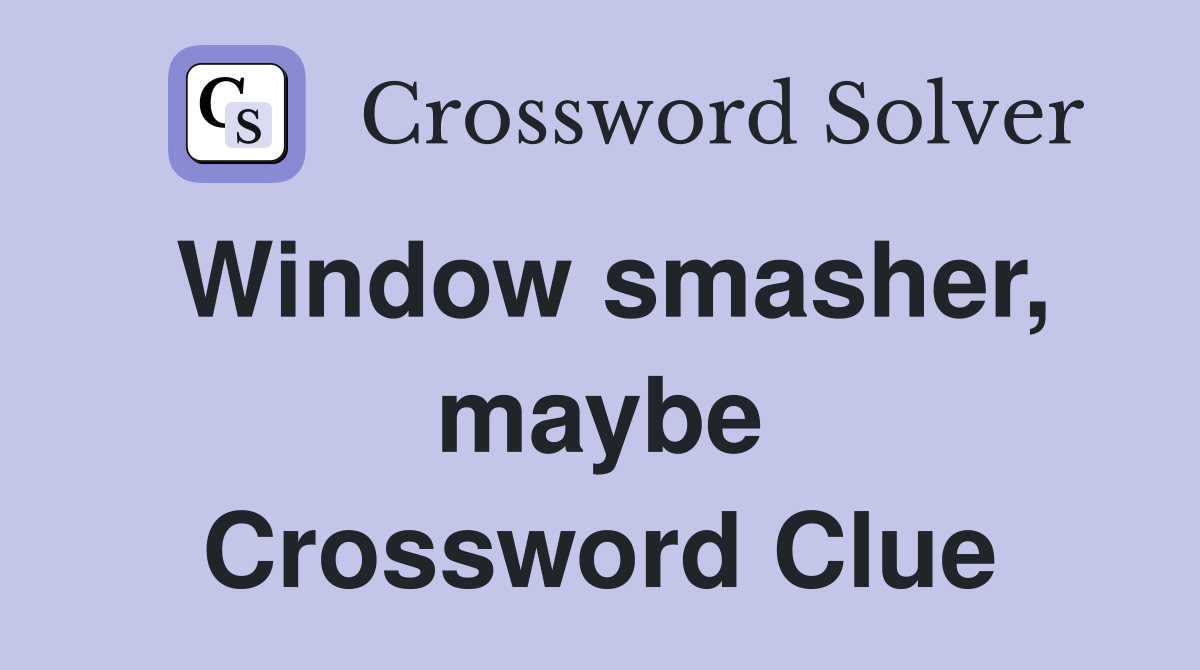 Window smasher, maybe Crossword Clue