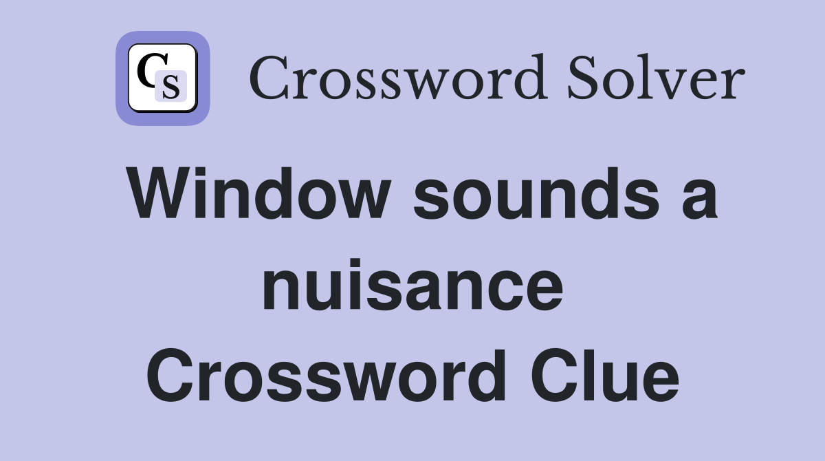 Window sounds a nuisance Crossword Clue