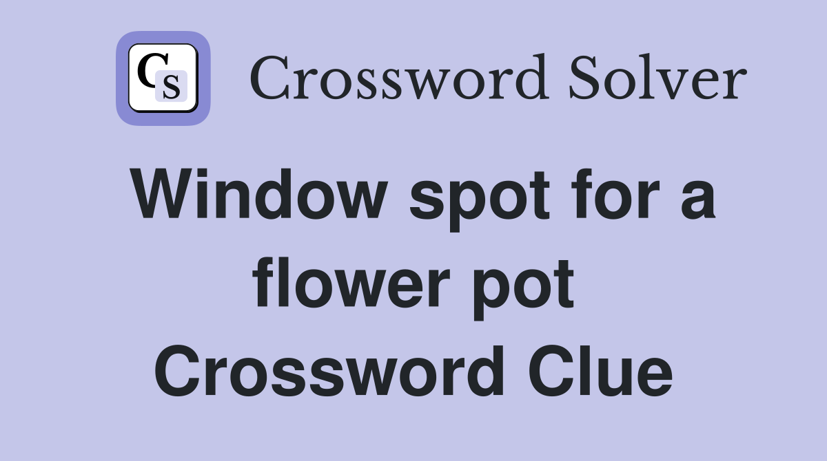 Window spot for a flower pot Crossword Clue