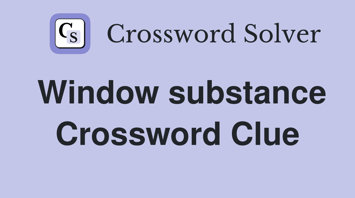 Window substance Crossword Clue