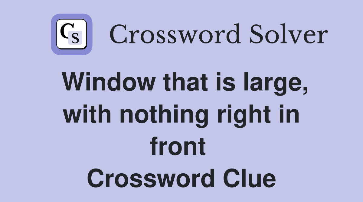 Window that is large, with nothing right in front  Crossword Clue