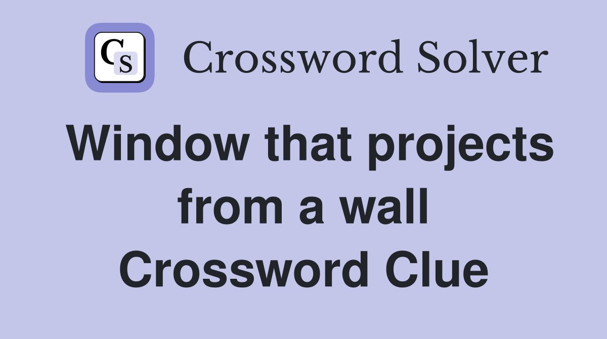 Window that projects from a wall Crossword Clue