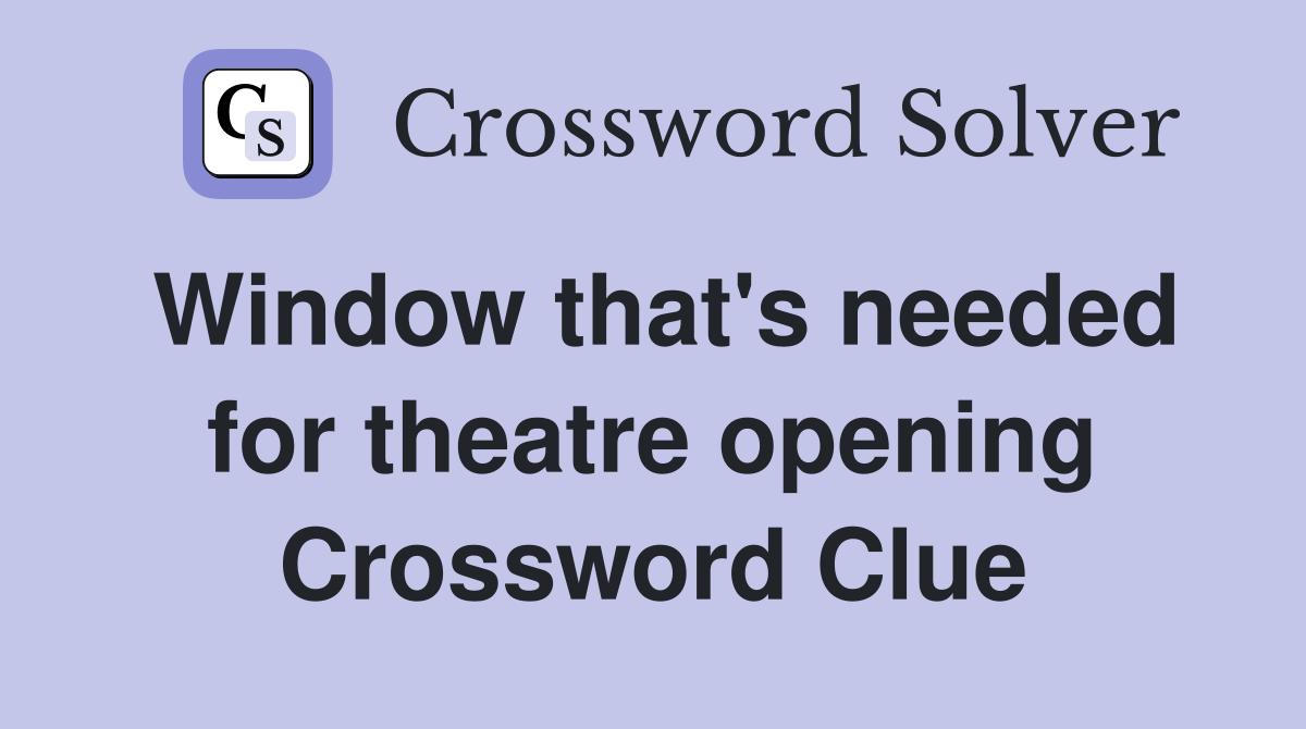 Window that's needed for theatre opening Crossword Clue