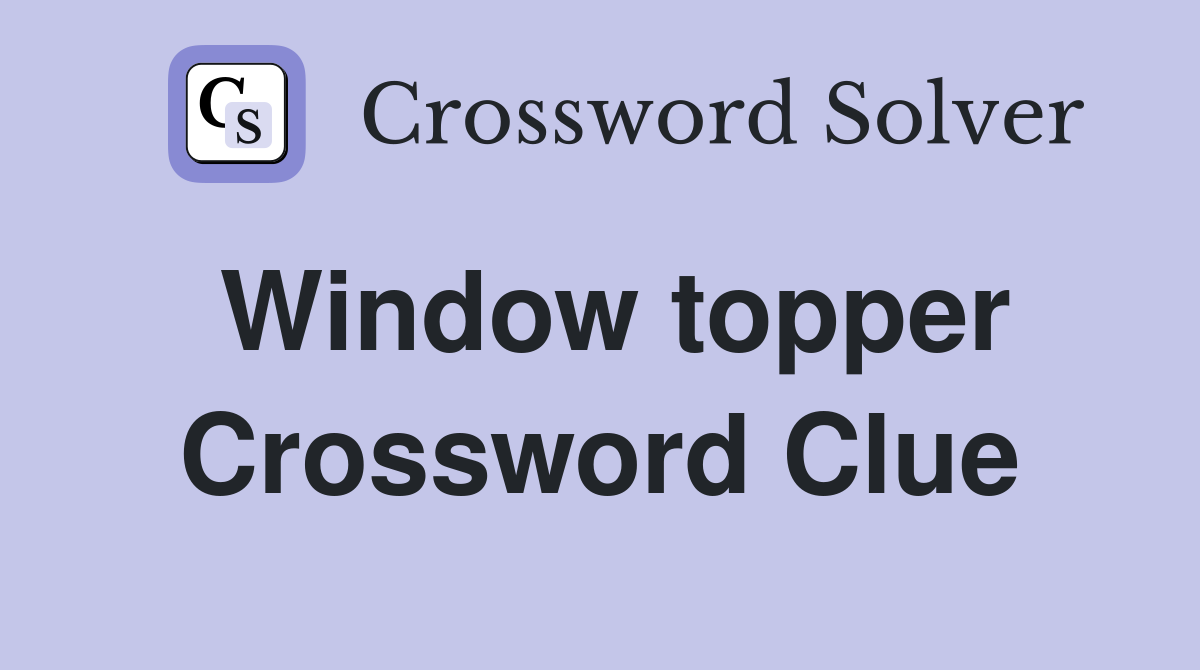 Window topper Crossword Clue