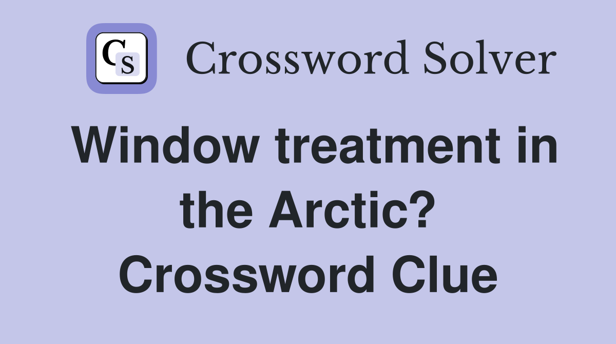 Window treatment in the Arctic? Crossword Clue