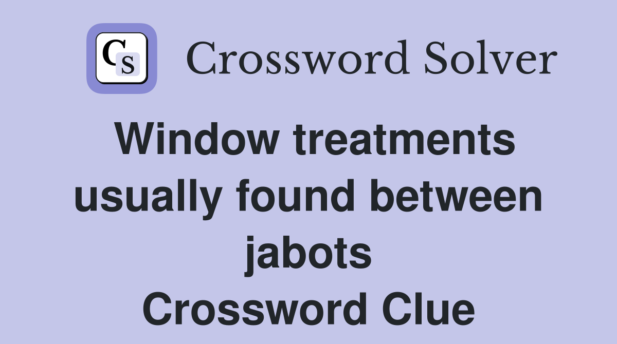 Window treatments usually found between jabots Crossword Clue