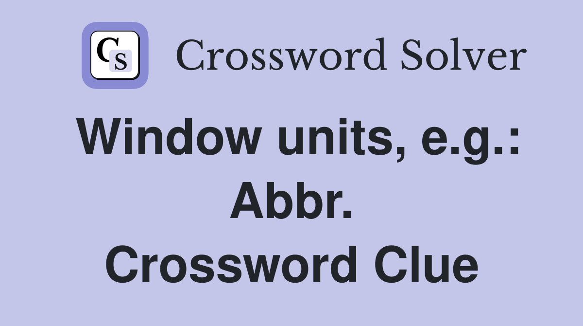 Window units, e.g.: Abbr. Crossword Clue