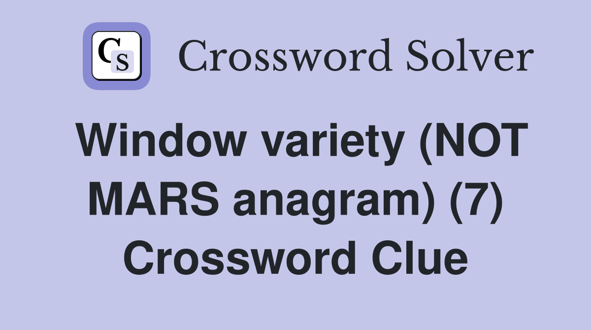 Window variety (NOT MARS anagram) (7) Crossword Clue