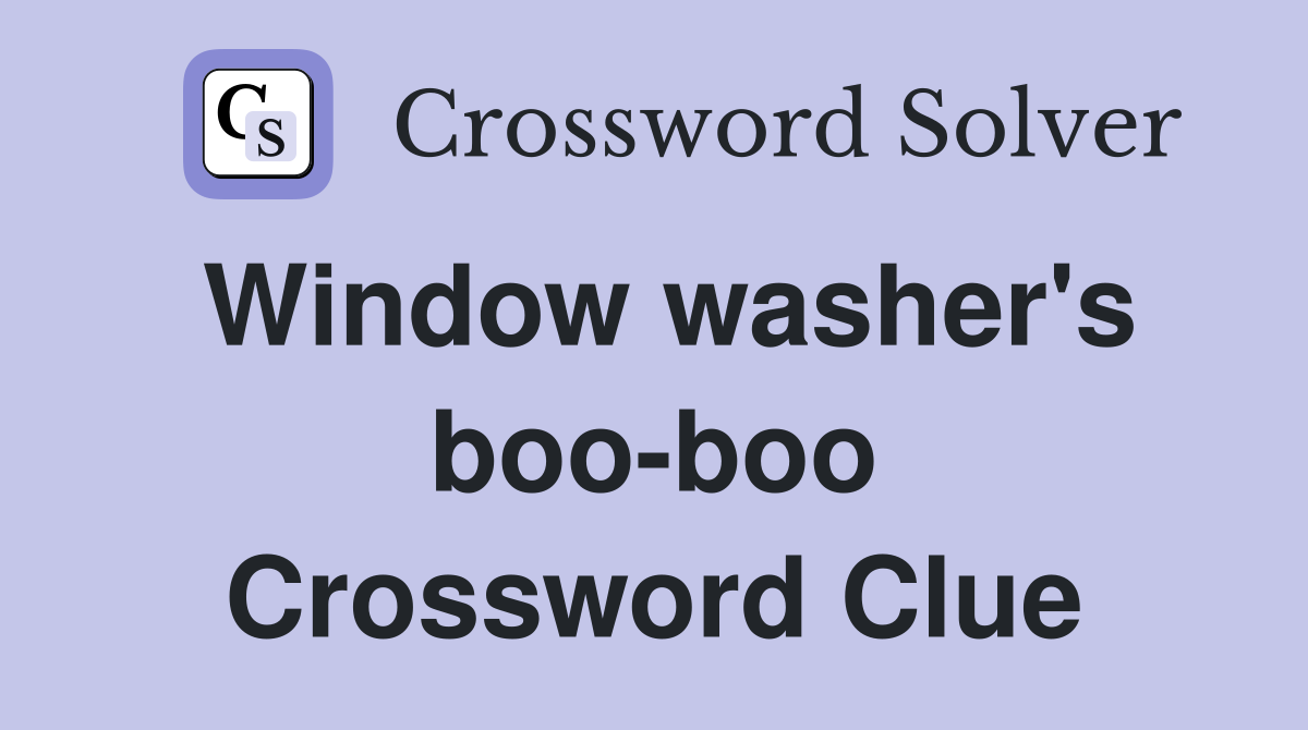 Window washer's boo-boo Crossword Clue