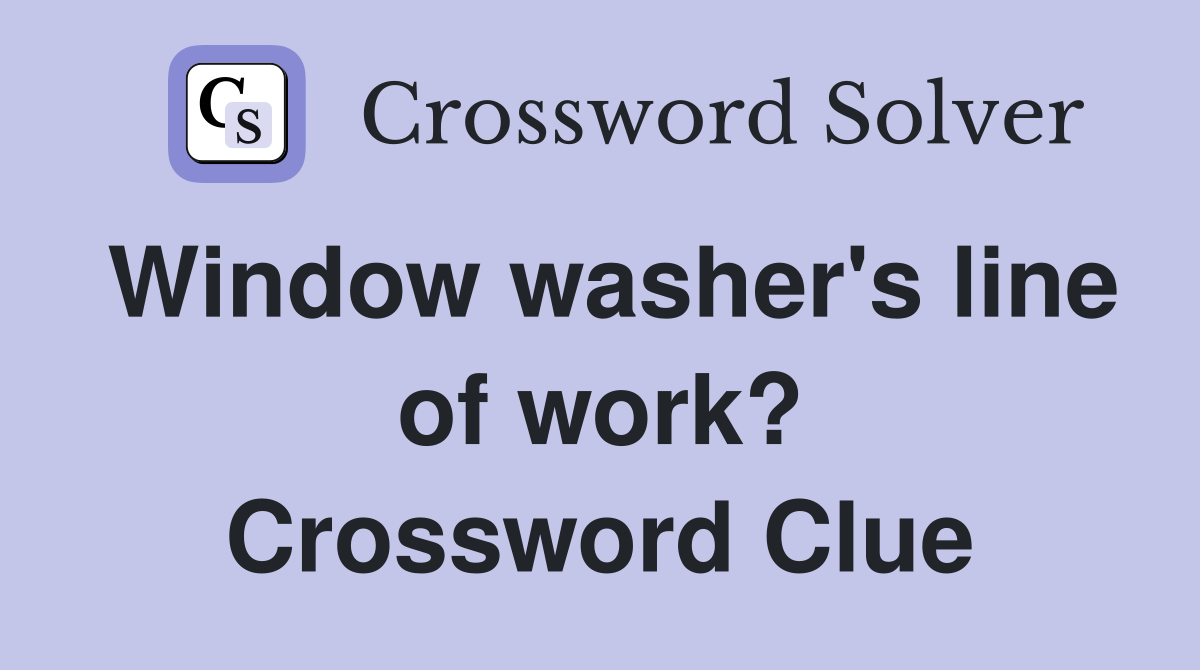 Window washer's line of work? Crossword Clue