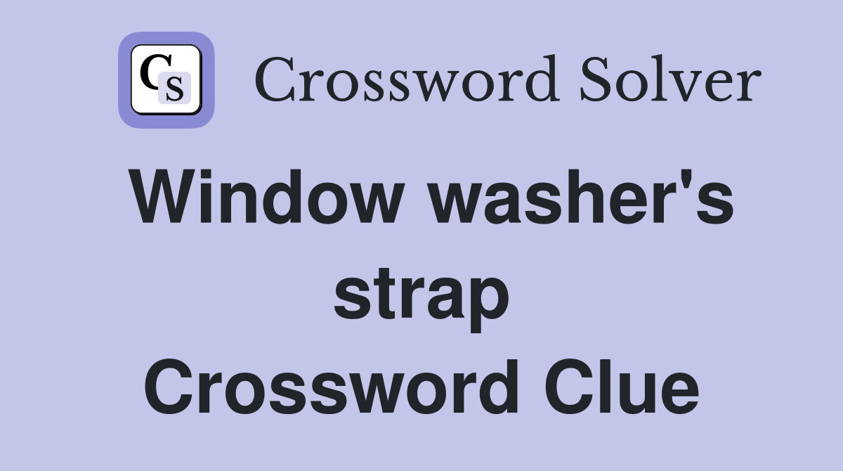 Window washer's strap Crossword Clue
