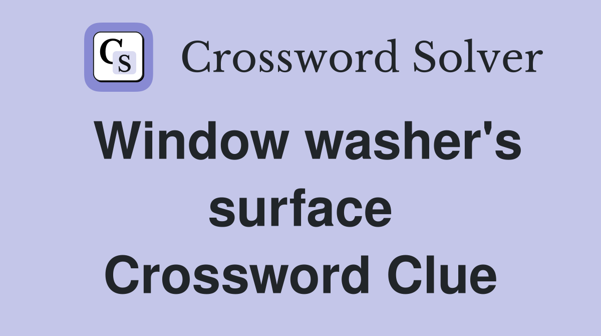 Window washer's surface Crossword Clue