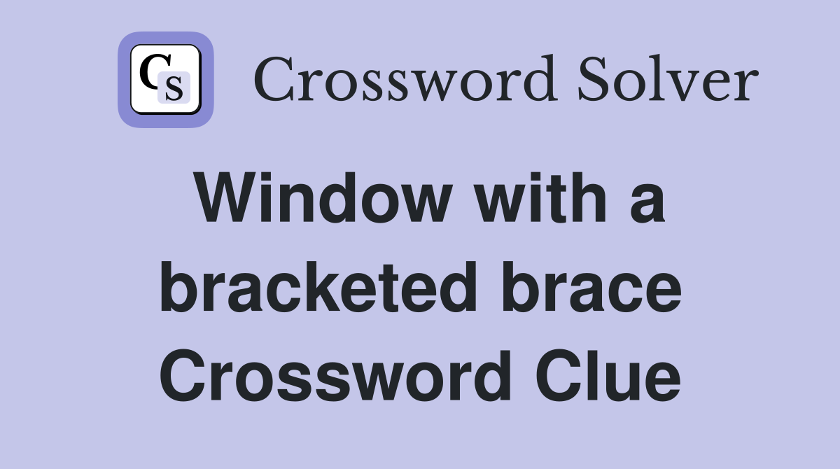 Window with a bracketed brace Crossword Clue