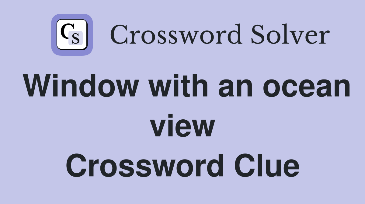 Window with an ocean view Crossword Clue