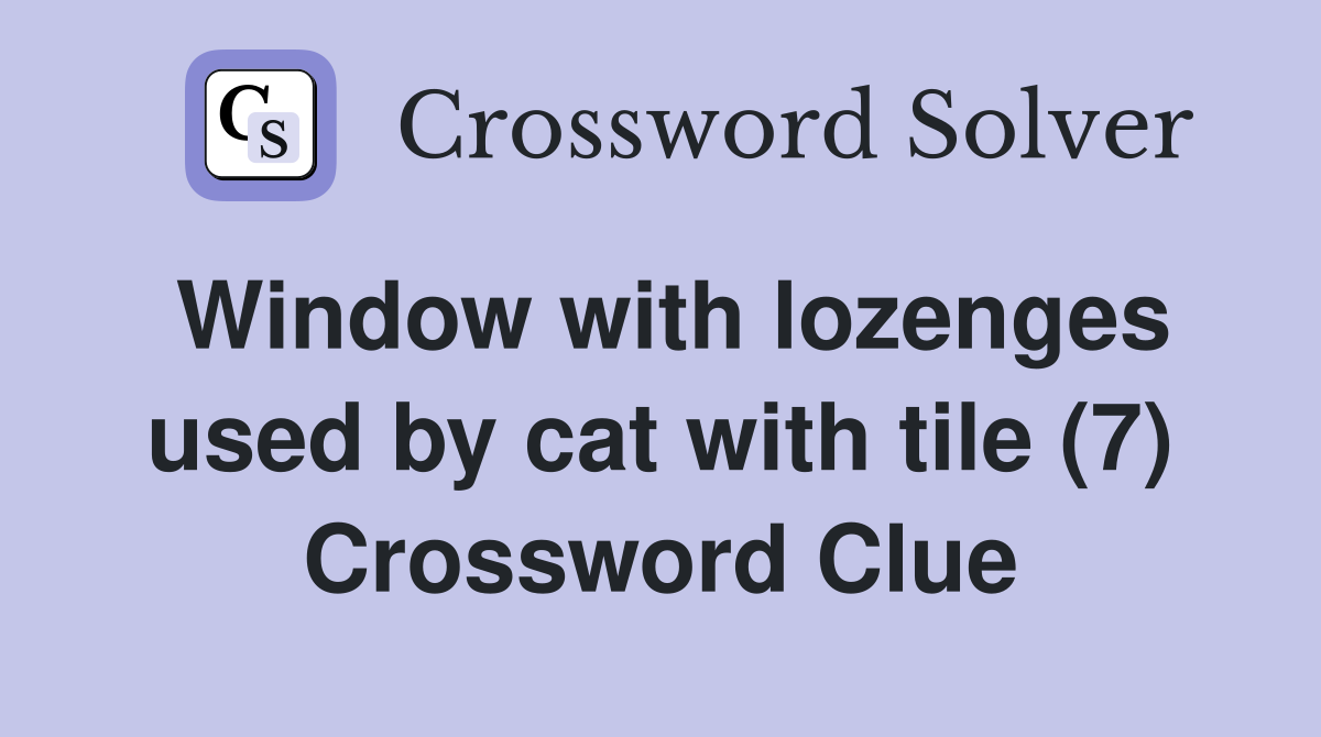 Window with lozenges used by cat with tile (7) Crossword Clue