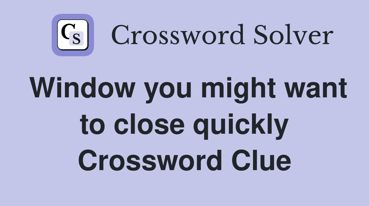 Window you might want to close quickly Crossword Clue