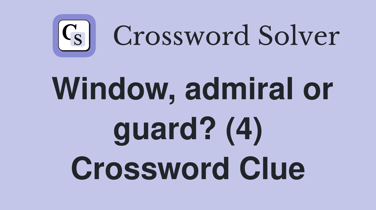 Window, admiral or guard? (4) Crossword Clue