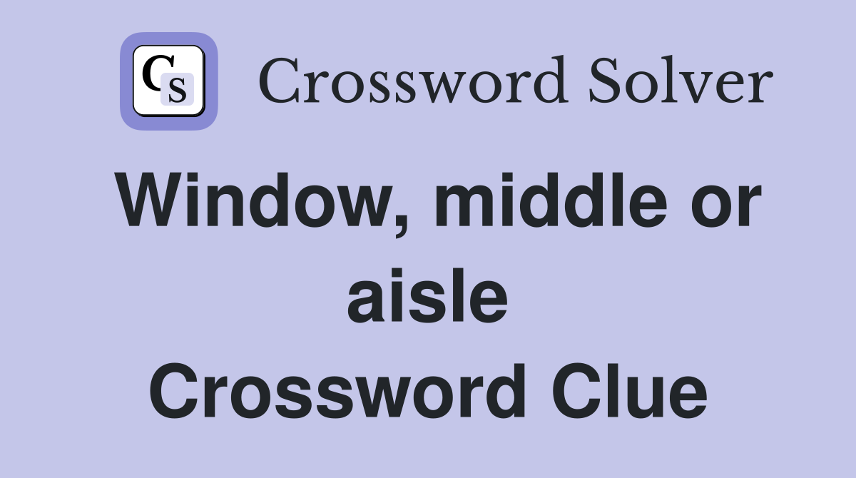 Window, middle or aisle Crossword Clue