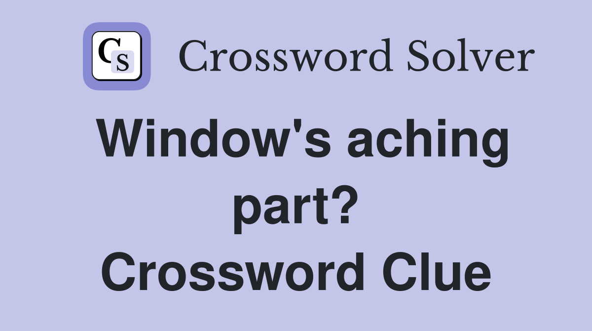 Window's aching part? Crossword Clue