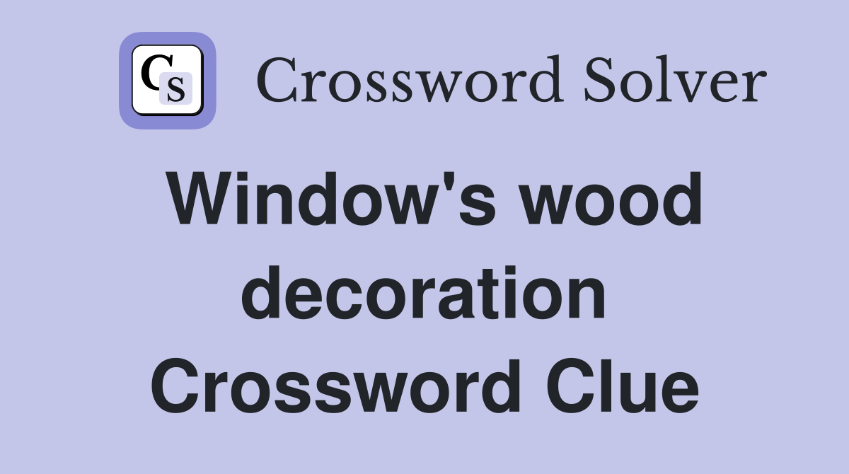 Window's wood decoration Crossword Clue