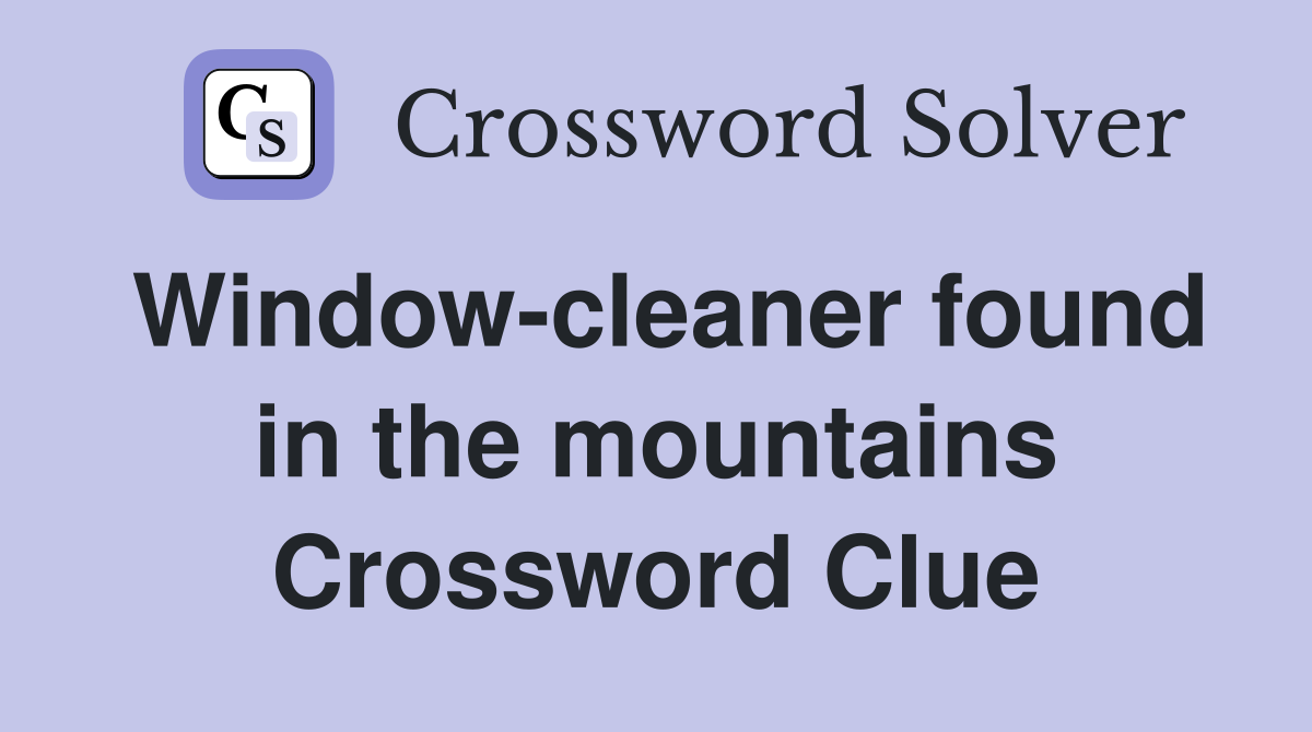 Window-cleaner found in the mountains Crossword Clue