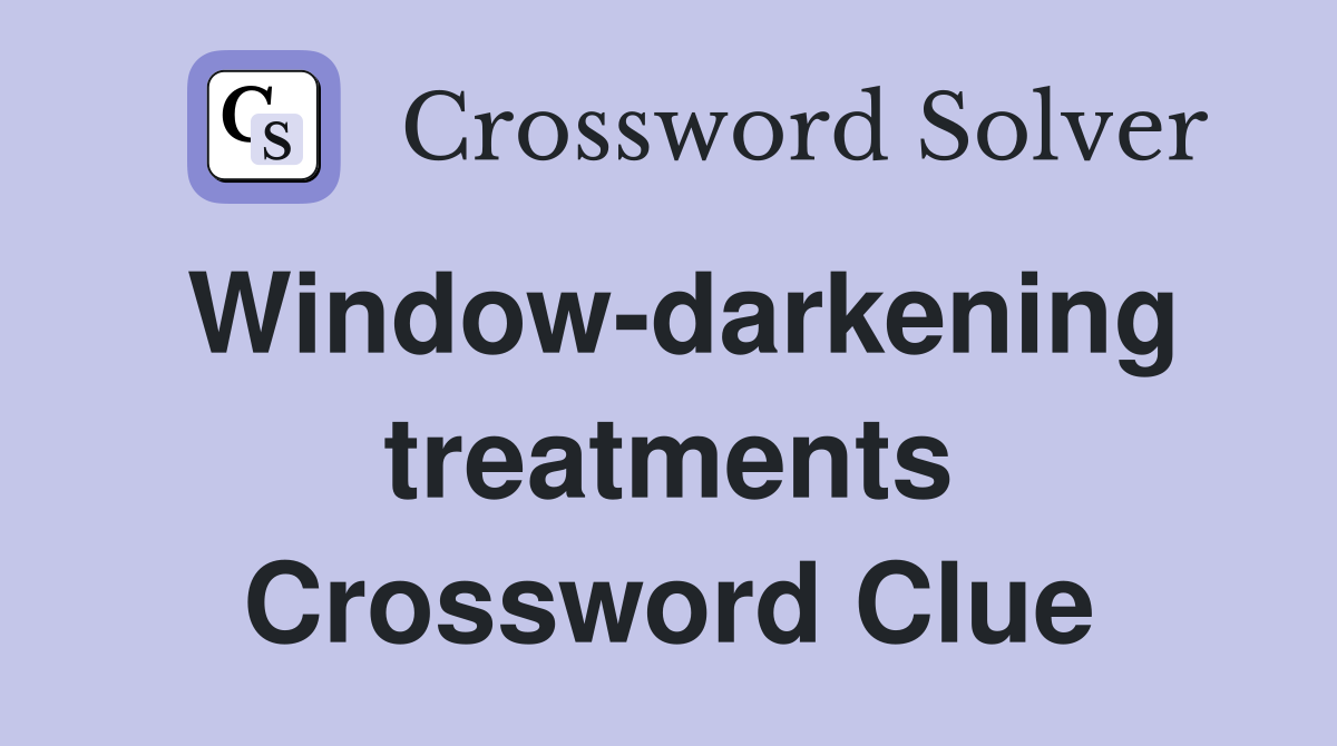 Window-darkening treatments Crossword Clue