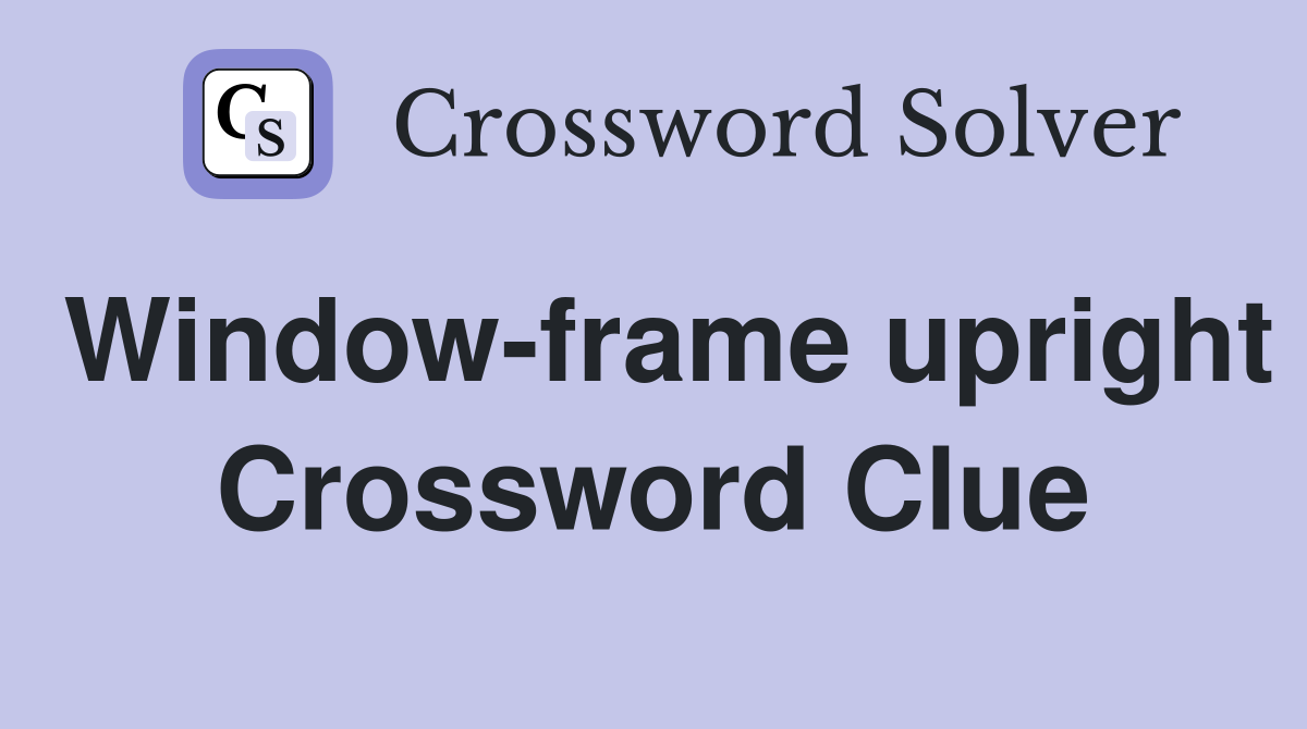 Window-frame upright Crossword Clue