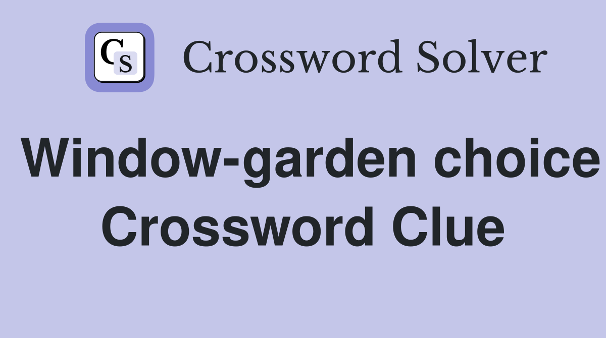 Window-garden choice Crossword Clue