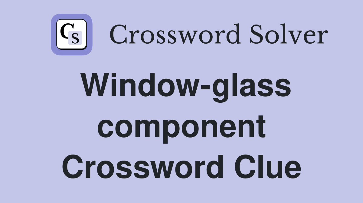 Window-glass component Crossword Clue