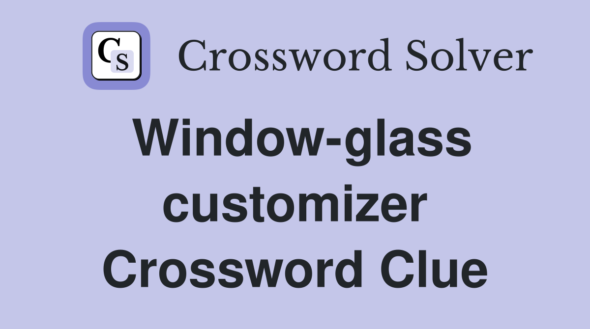 Window-glass customizer Crossword Clue