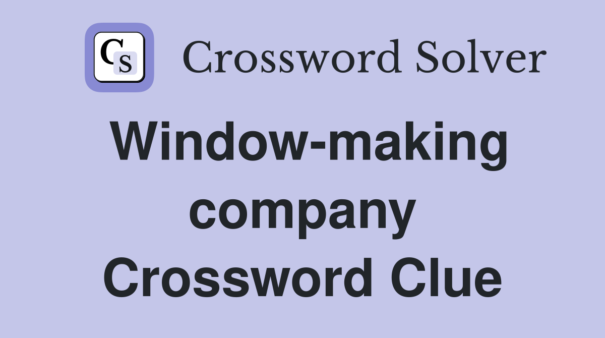Window-making company Crossword Clue