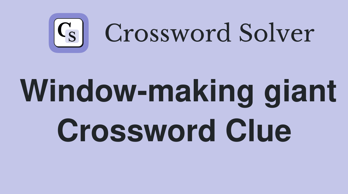 Window-making giant Crossword Clue