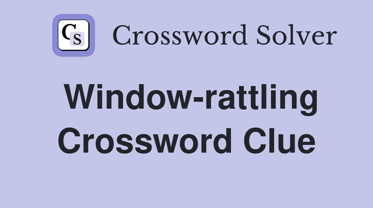 Window-rattling Crossword Clue