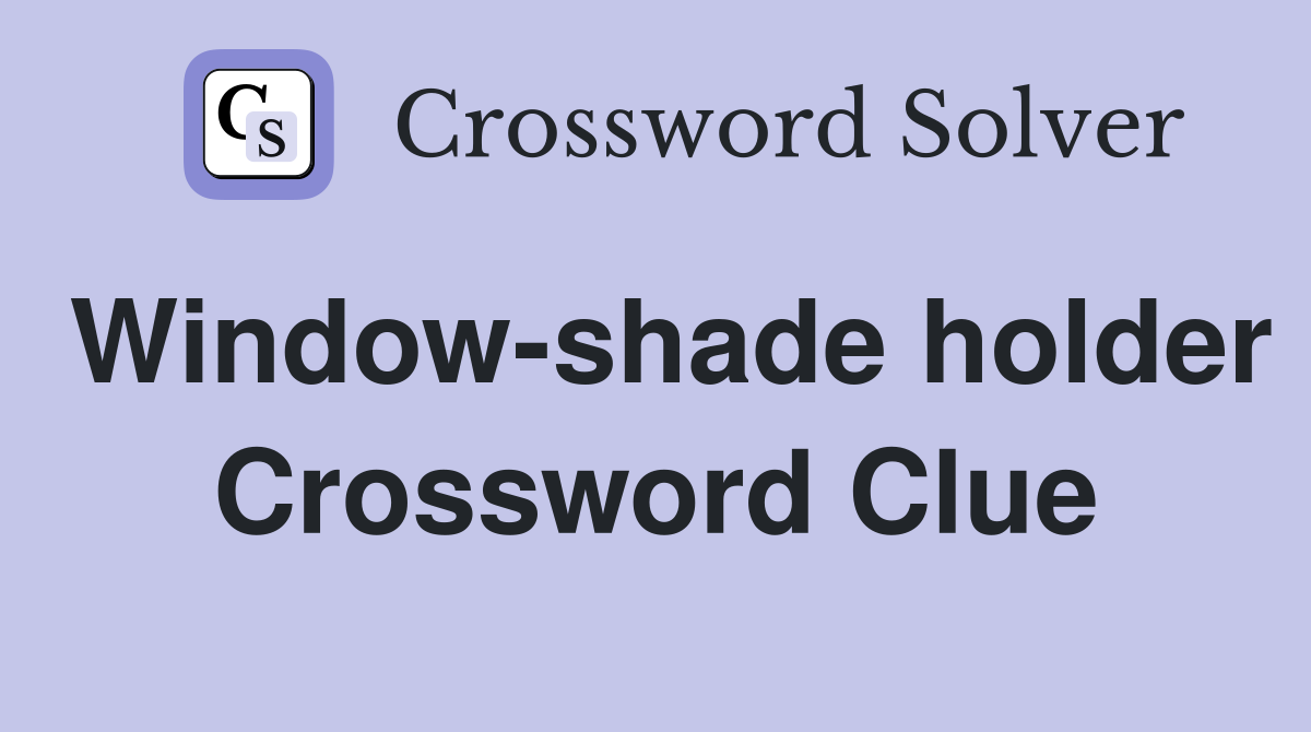 Window-shade holder Crossword Clue