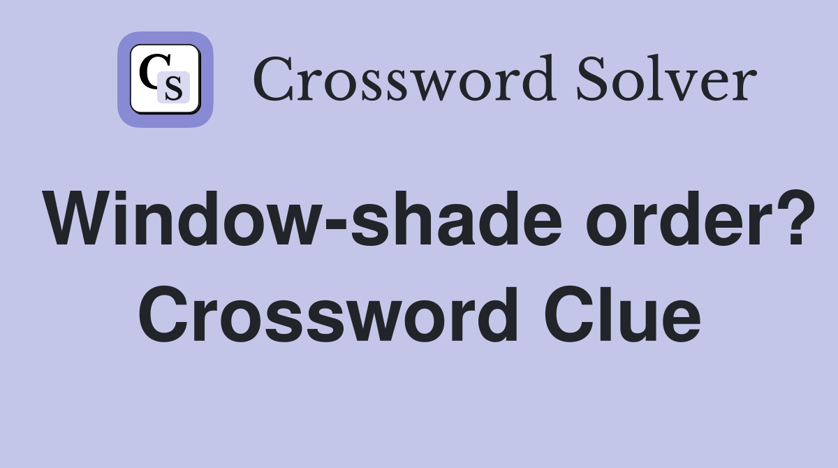 Window-shade order? Crossword Clue